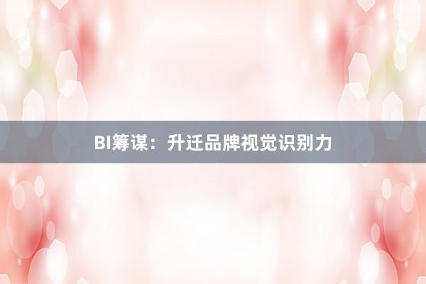 BI筹谋:升迁品牌视觉识别力